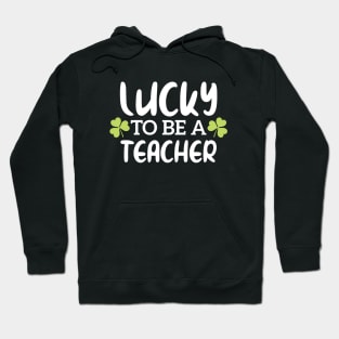 Lucky To Be A Teacher Funny St Patrick Day Hoodie